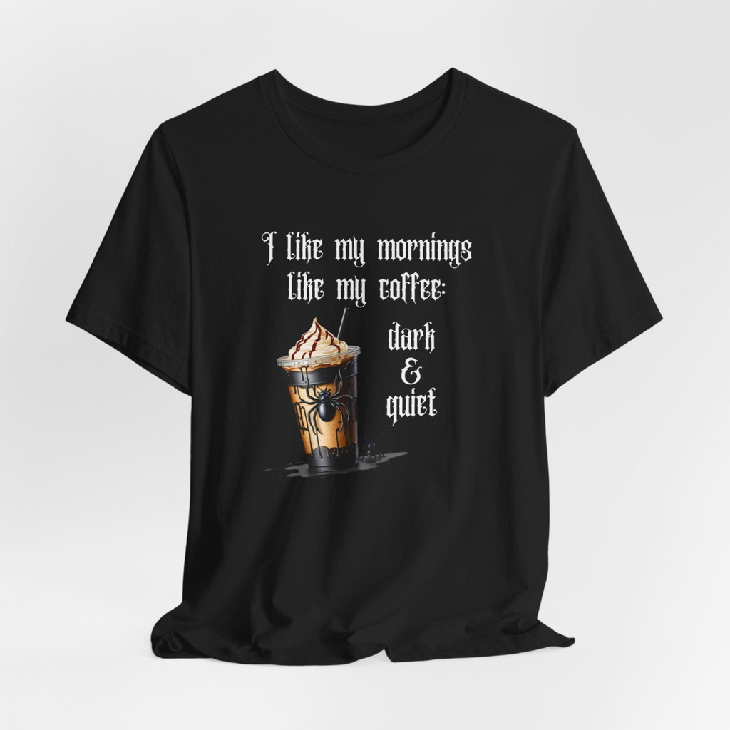 Funny Gothic Coffee T-Shirt "I Like My Mornings Like My Coffee Dark & Quiet"