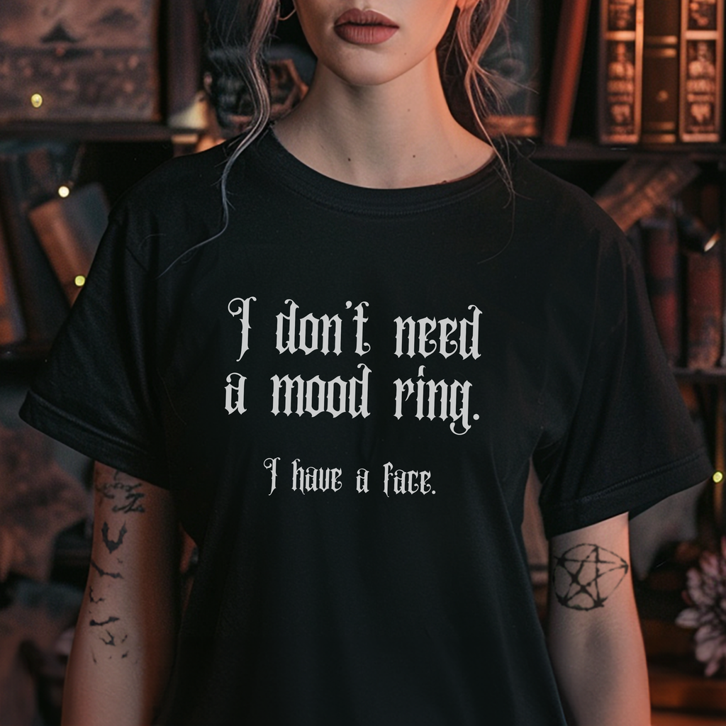 Funny Gothic T-Shirt  "I Don't Need A Mood Ring I Have A Face"