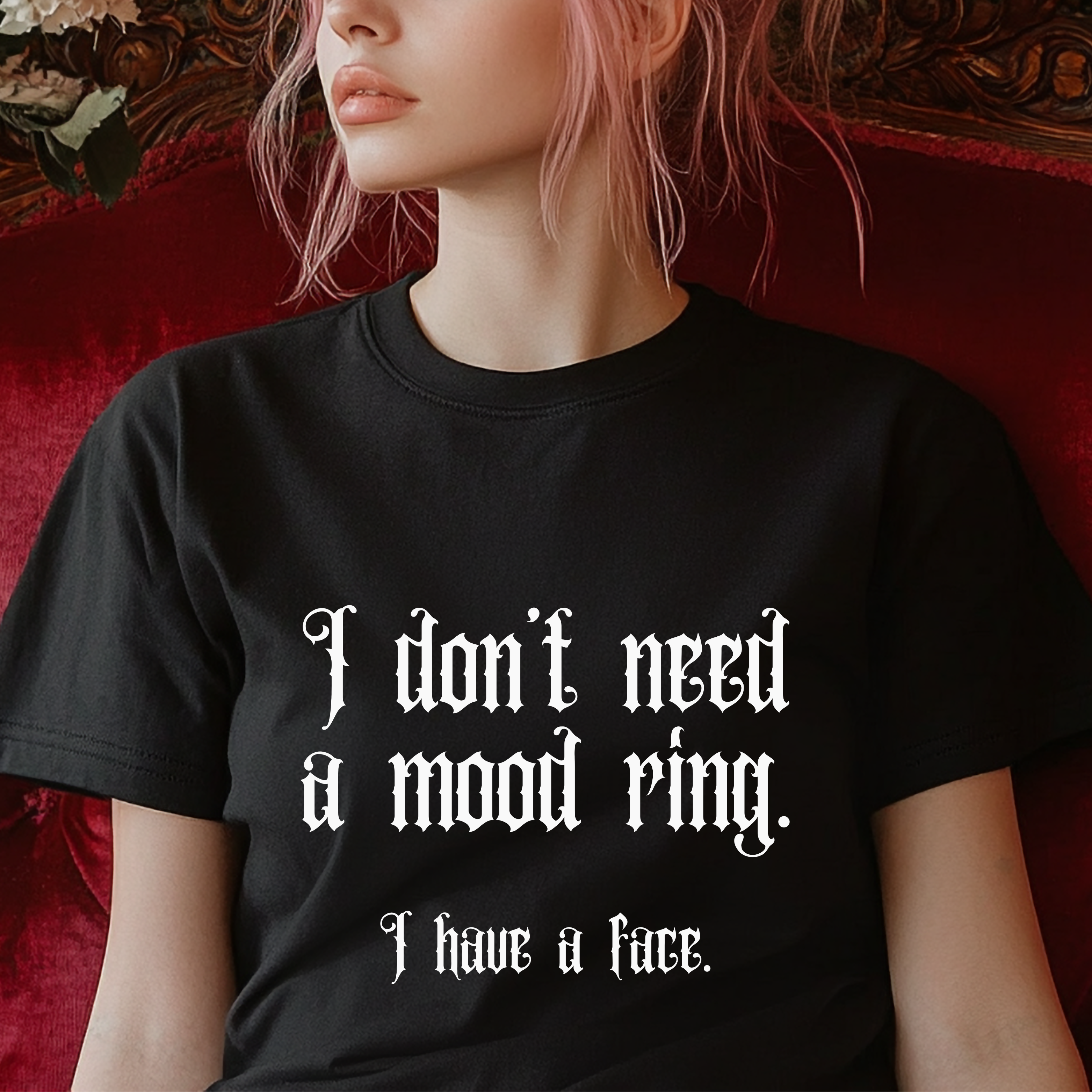 Funny Gothic T-Shirt  "I Don't Need A Mood Ring I Have A Face"