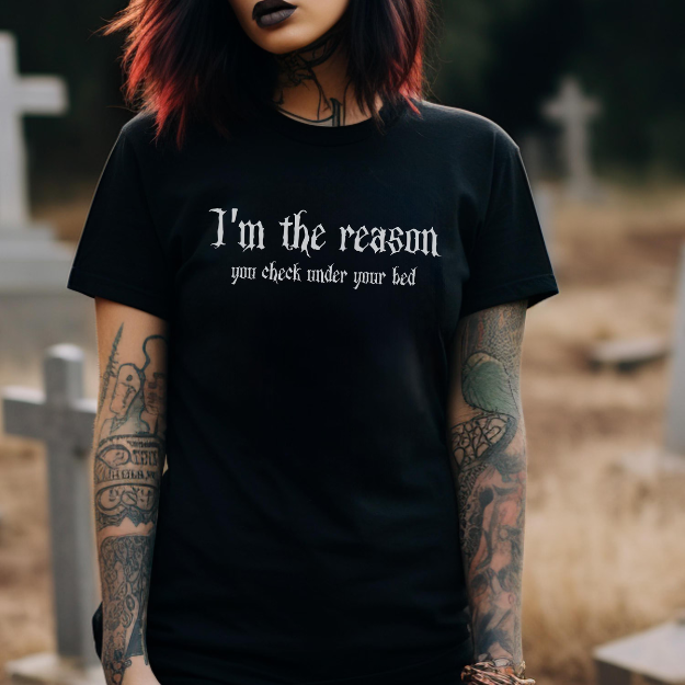 Funny Gothic T-Shirt  I'm The Reason You Check Under Your Bed
