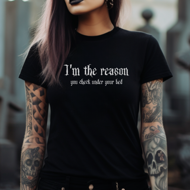Funny Gothic T-Shirt  I'm The Reason You Check Under Your Bed