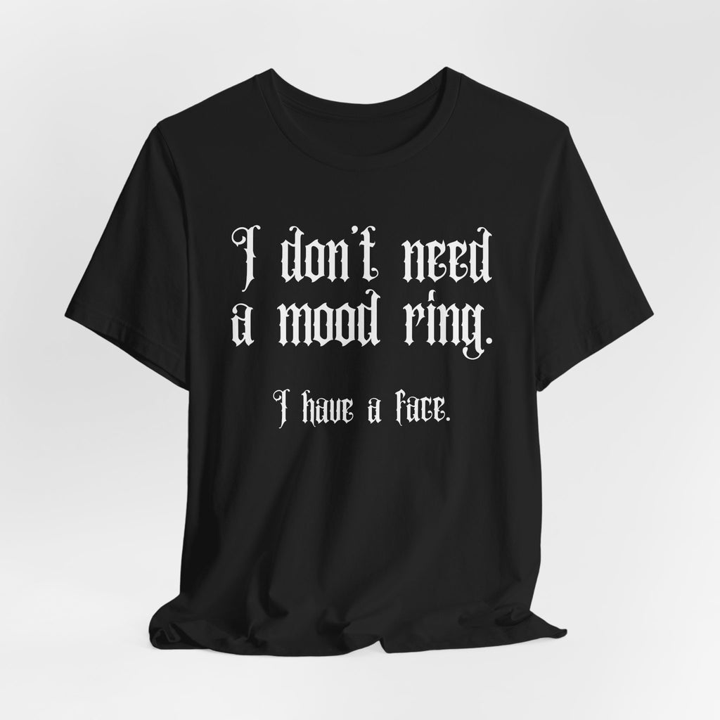 Funny Gothic T-Shirt  "I Don't Need A Mood Ring I Have A Face"